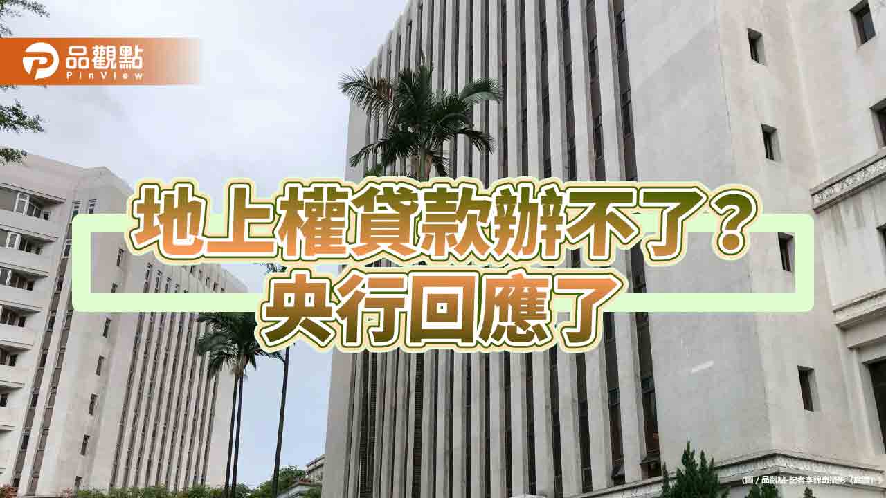 地上權貸款卡關? 央行:符合3情形不會受限制 地上權貸款卡關? 央行:符合3情形不會受限制