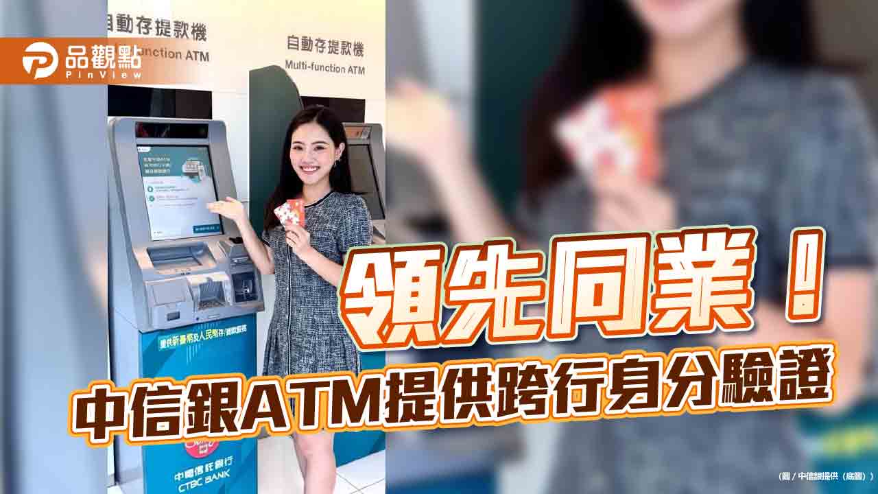 中信銀ATM跨行身分驗證服務上線 元大銀、臺企銀客戶適用! 中信銀ATM跨行身分驗證服務上線 元大銀、臺企銀客戶適用!