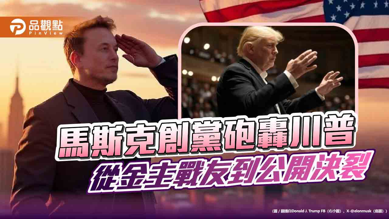 馬斯克創黨砲轟川普　從金主戰友到公開決裂