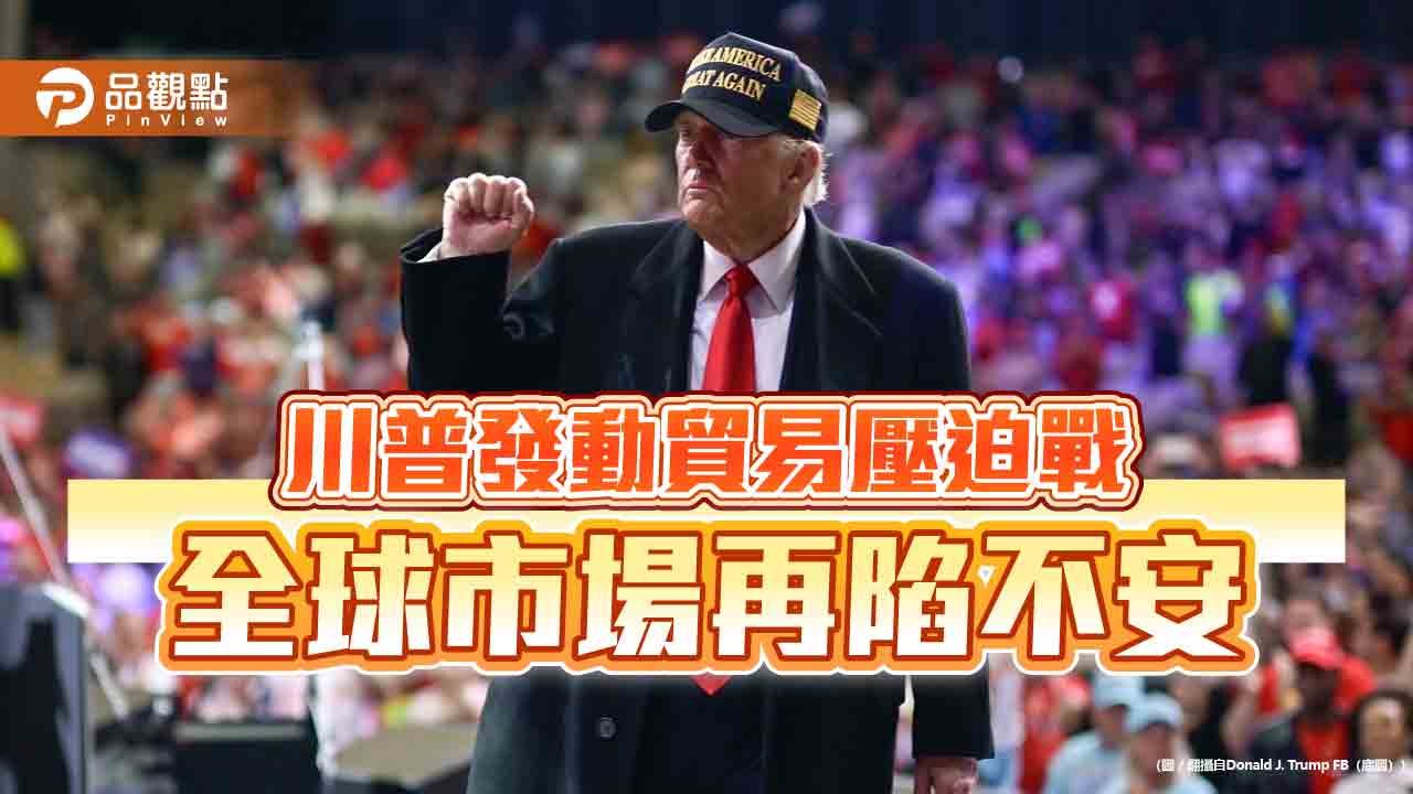 川普發動貿易壓迫戰　全球市場再陷不安