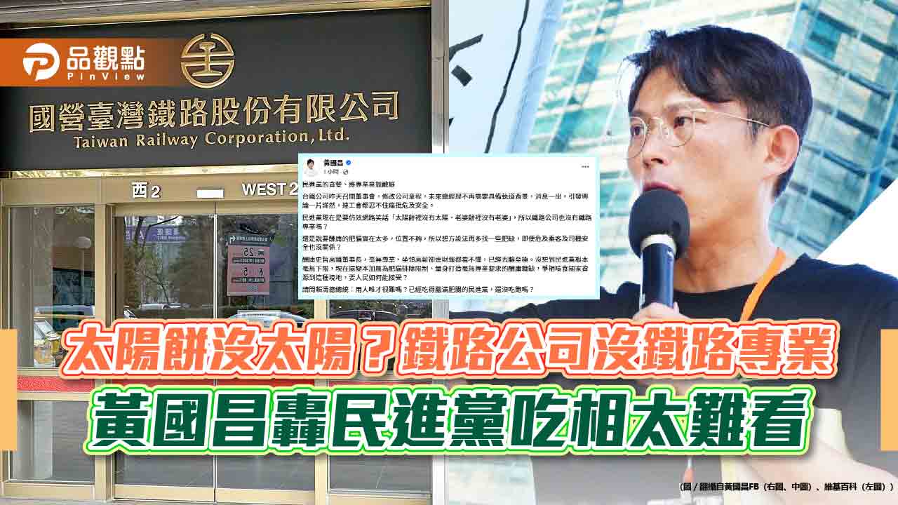 太陽餅沒太陽？鐵路公司沒鐵路專業　黃國昌轟民進黨吃相太難看