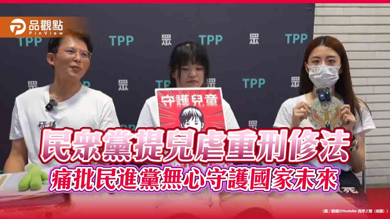 民眾黨提兒虐重刑修法　痛批民進黨無心守護國家未來