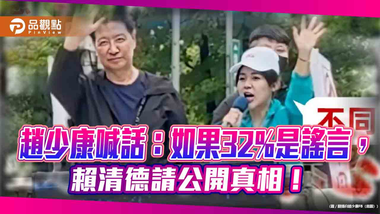 趙少康喊話：如果32%是謠言，賴清德請公開真相！