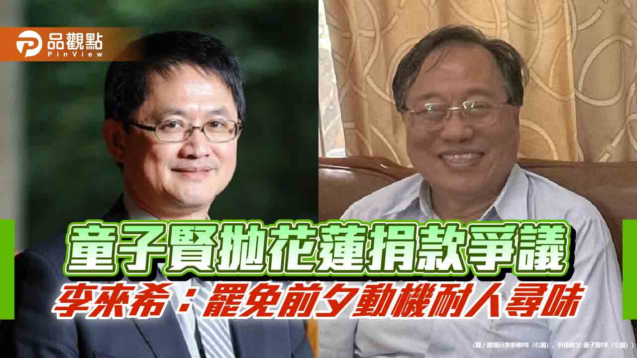 童子賢拋花蓮捐款爭議 李來希:罷免前夕動機耐人尋味 童子賢拋花蓮捐款爭議 李來希:罷免前夕動機耐人尋味