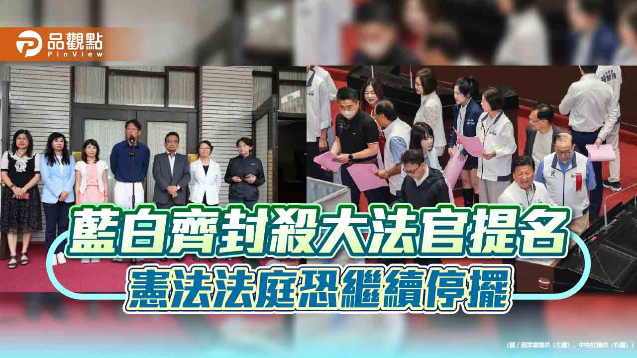 藍白齊封殺大法官提名　憲法法庭恐繼續停擺