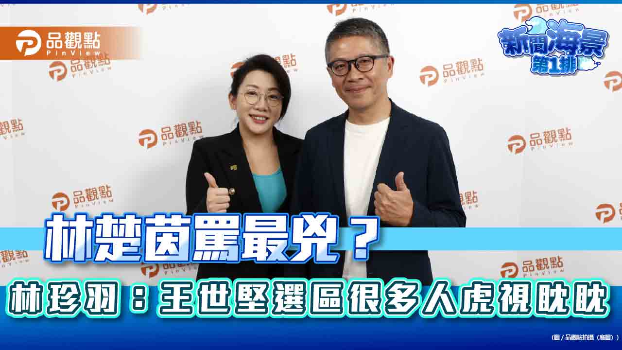 林楚茵罵最兇？林珍羽：王世堅選區很多人虎視眈眈