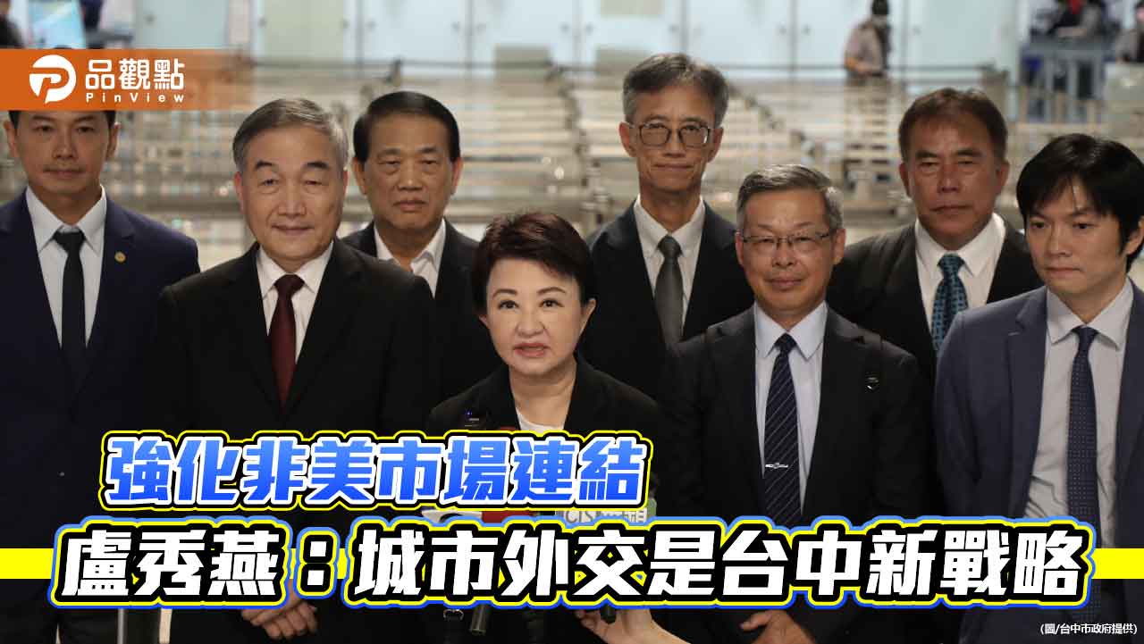 強化非美市場連結 盧秀燕:城市外交是台中新戰略 強化非美市場連結 盧秀燕:城市外交是台中新戰略