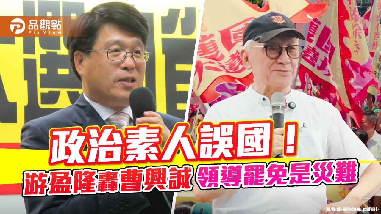 政治素人誤國!游盈隆轟曹興誠領導罷免是災難 政治素人誤國!游盈隆轟曹興誠領導罷免是災難