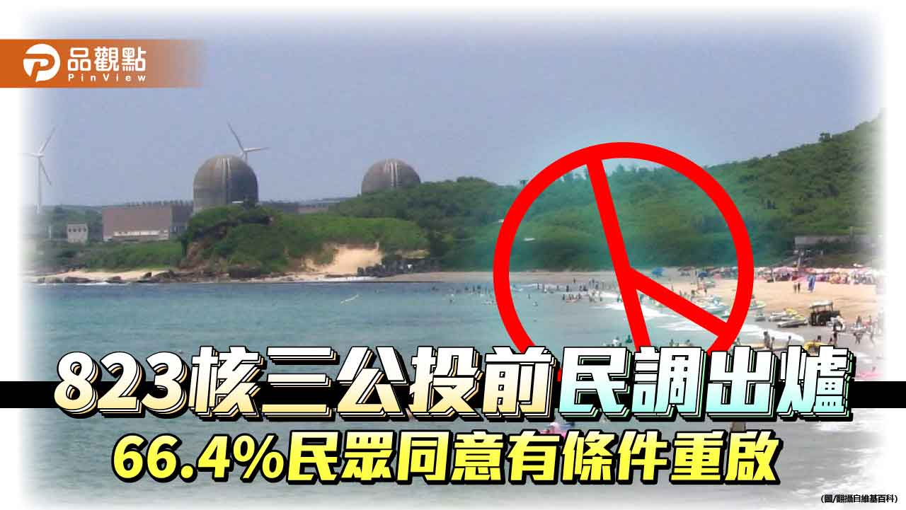 823核三公投前民調出爐 66.4%民眾同意有條件重啟 823核三公投前民調出爐 66.4%民眾同意有條件重啟