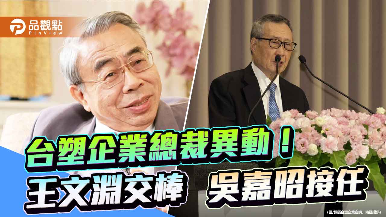 王文淵卸任台塑企業總裁!專任「管理中心」主委 南亞吳嘉昭升總裁 王文淵卸任台塑企業總裁!專任「管理中心」主委 南亞吳嘉昭升總裁