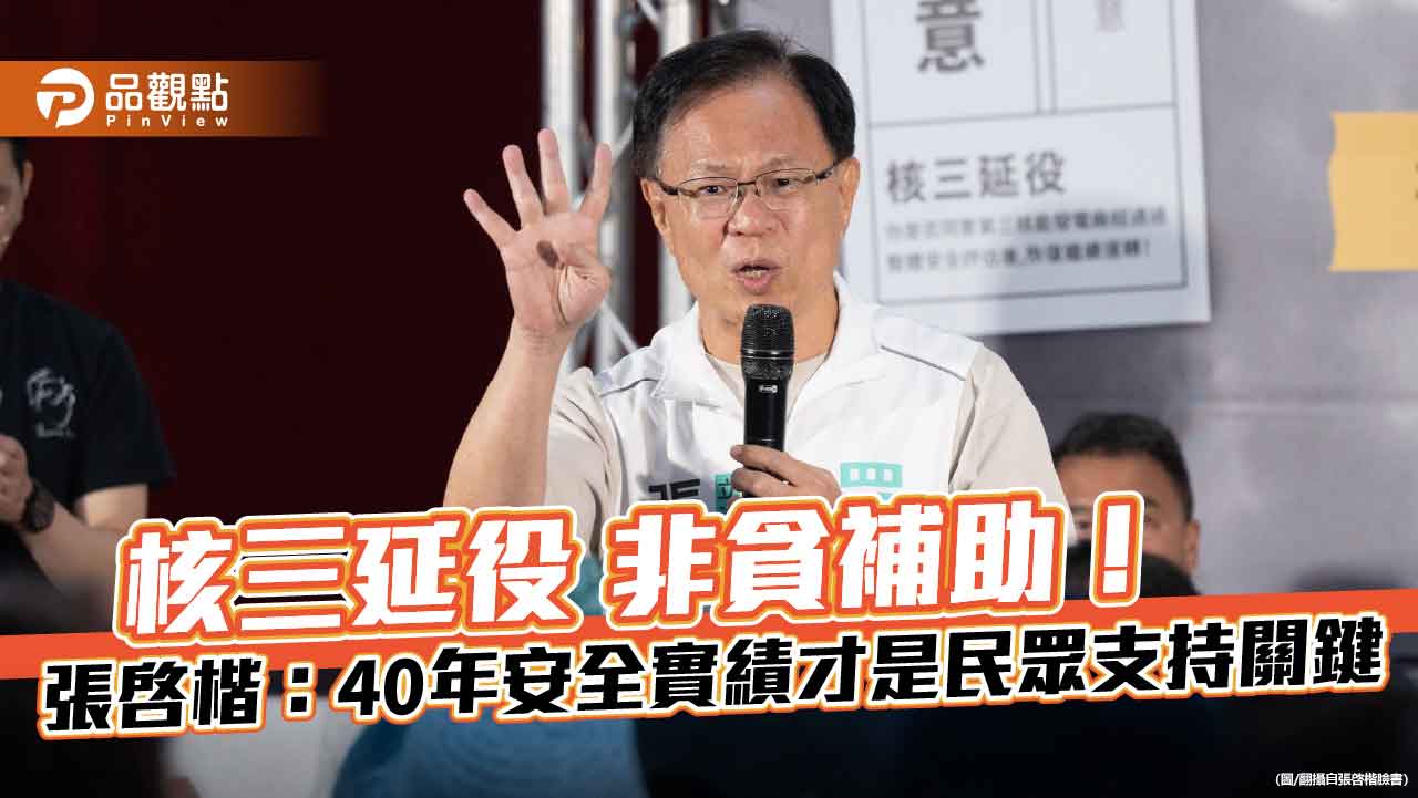 核三延役非貪補助！張啓楷：40年安全實績才是民眾支持關鍵