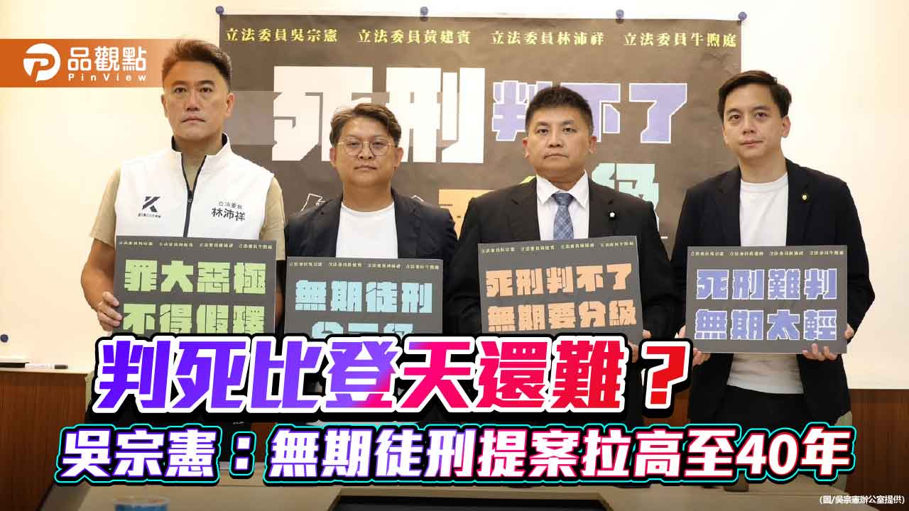 判死比登天還難?吳宗憲:無期徒刑提案拉高至40年 判死比登天還難?吳宗憲:無期徒刑提案拉高至40年