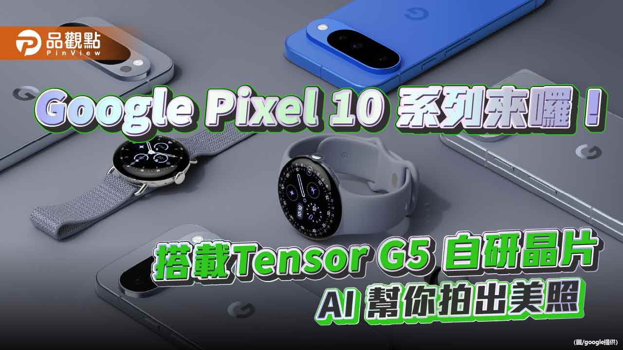 Google Pixel 10系列新機登場！Pixel Watch 4、Buds 2a　特色一次掌握　