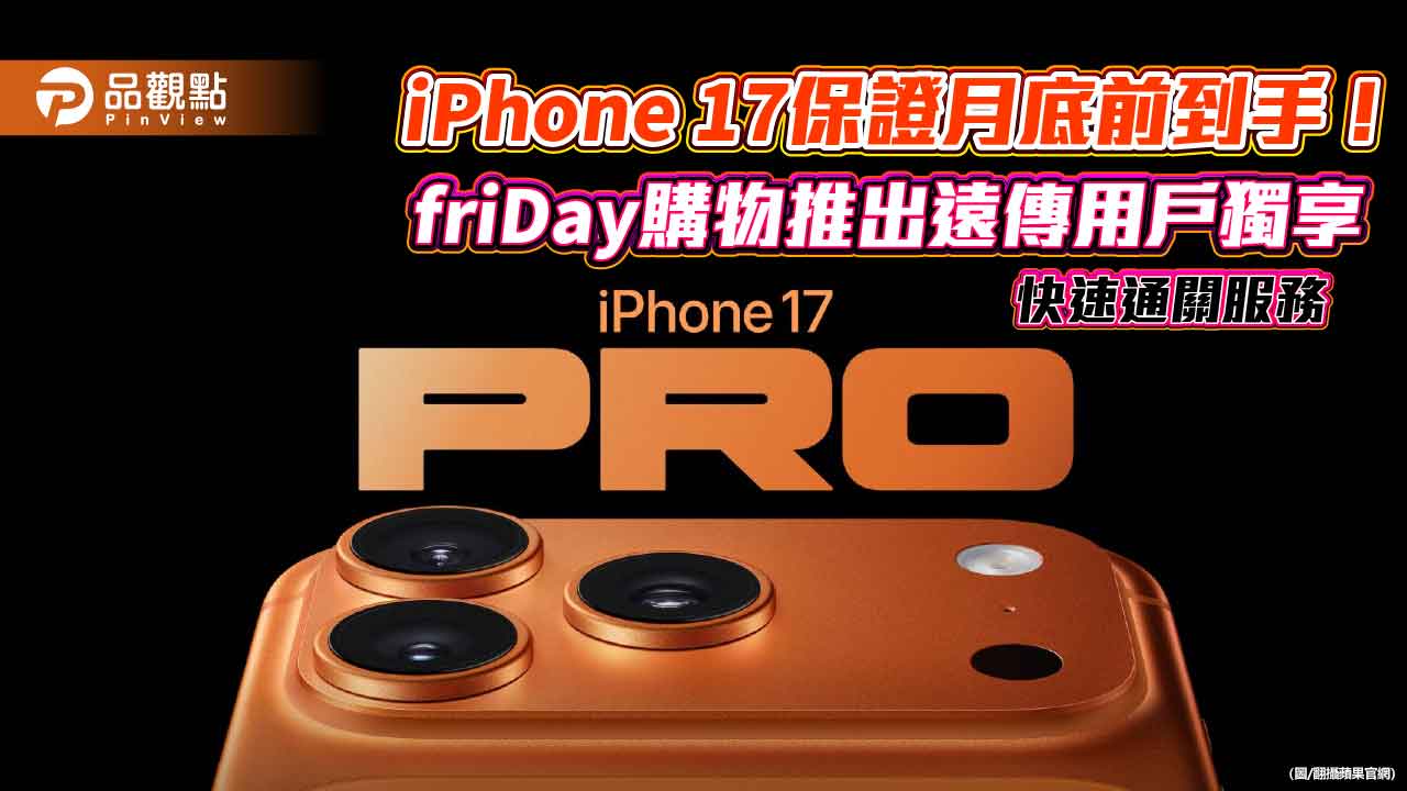 FriDay送預購iPhone 17回饋！最高價值5200　快速通關保證月底到貨