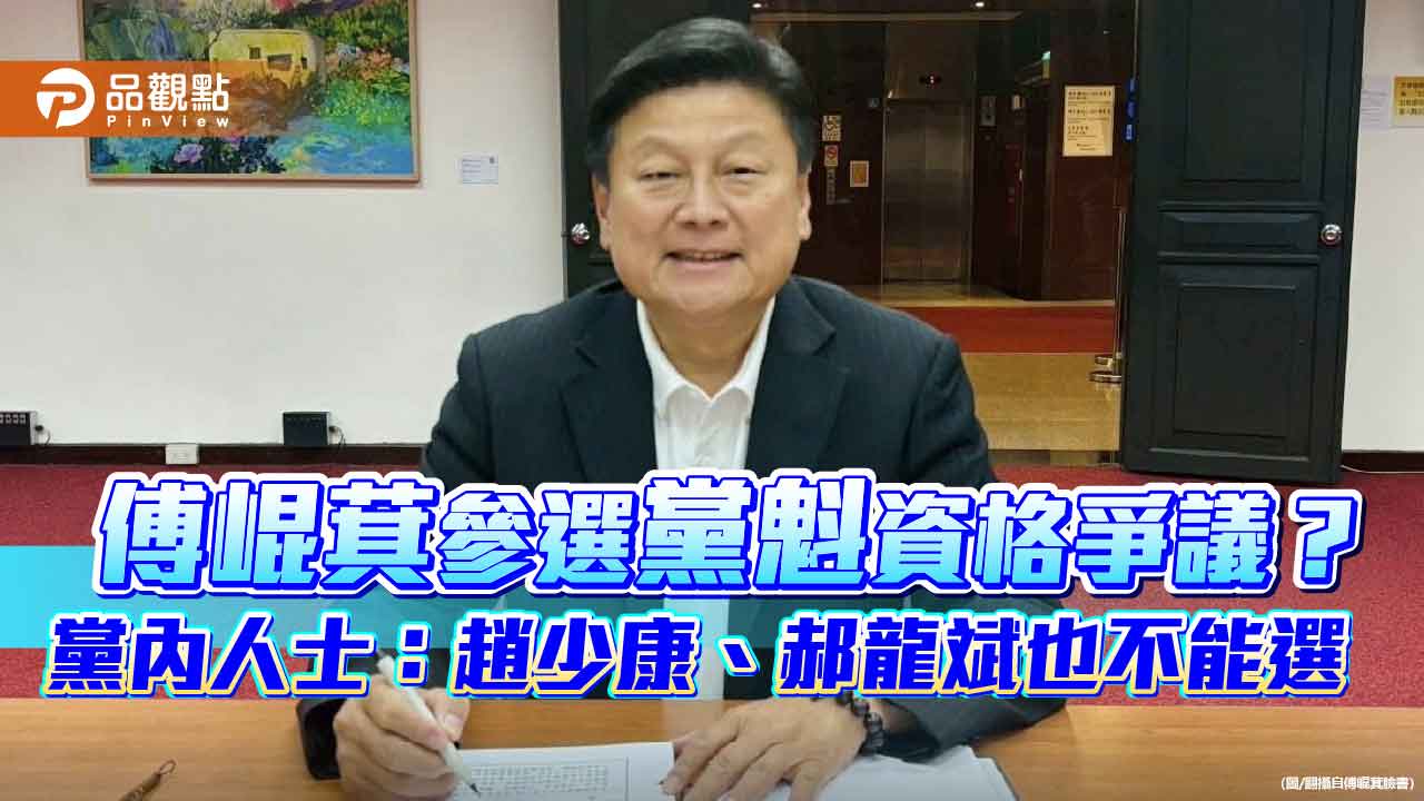 傅崐萁參選黨魁資格爭議?黨內人士:趙少康、郝龍斌也不能選 傅崐萁參選黨魁資格爭議?黨內人士:趙少康、郝龍斌也不能選