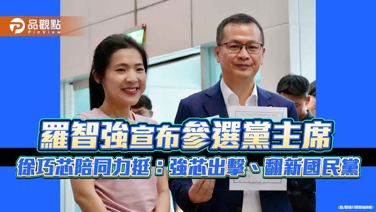 羅智強宣布參選黨主席　徐巧芯陪同力挺：強芯出擊、翻新國民黨