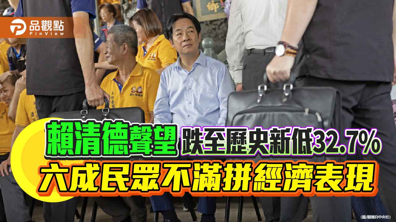 賴清德聲望跌至歷史新低32.7% 六成民眾不滿拼經濟表現