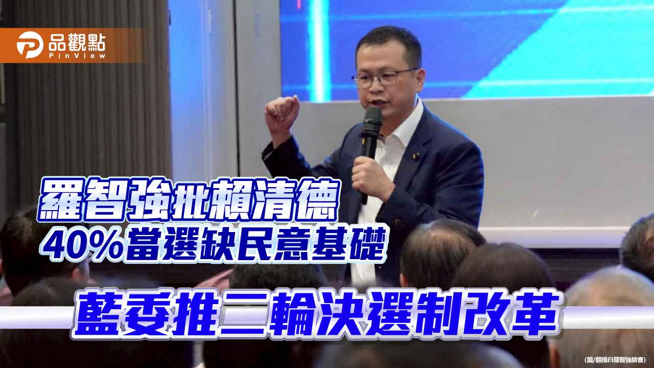 羅智強批賴清德40%當選缺民意基礎 藍委推二輪決選制改革