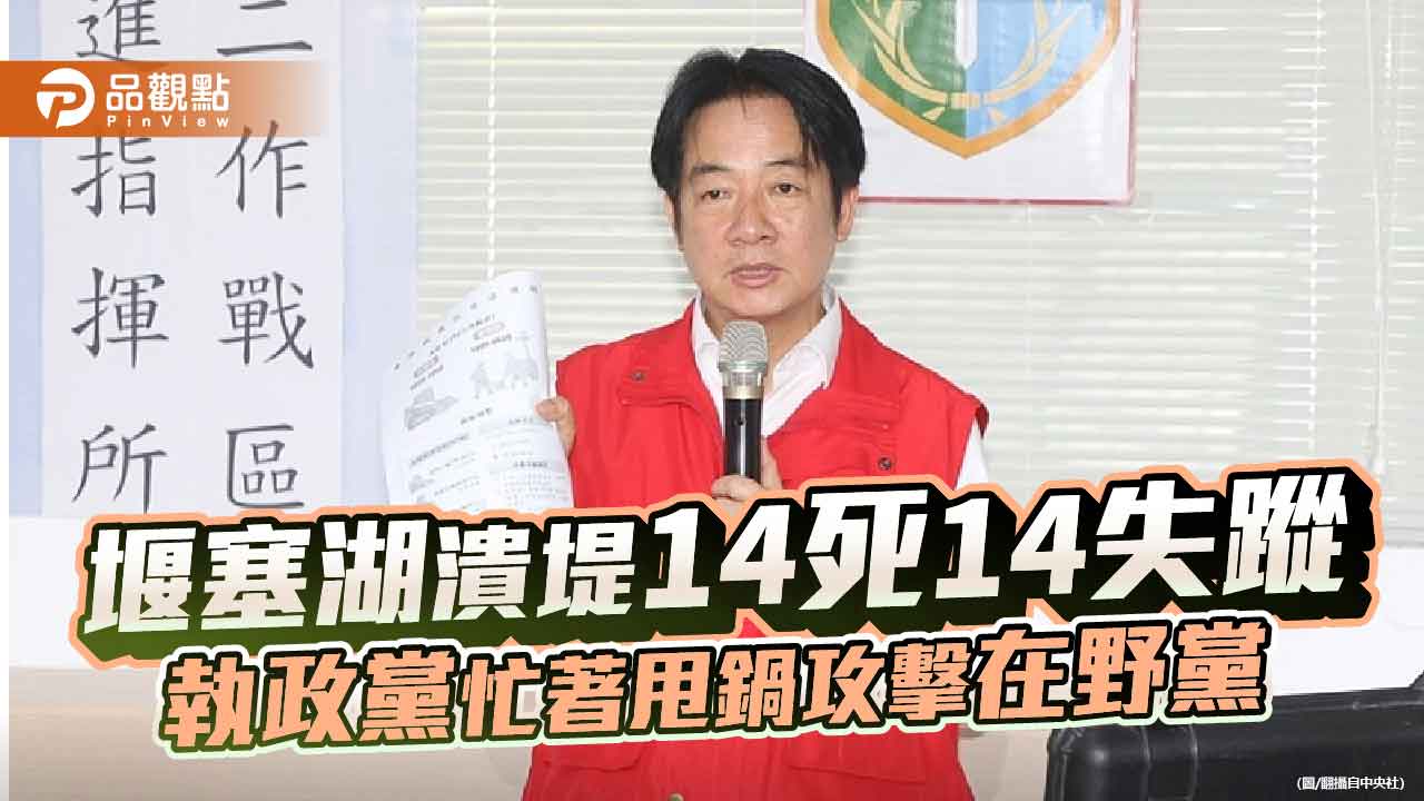 堰塞湖潰堤14死14失蹤執政黨忙著甩鍋攻擊在野黨