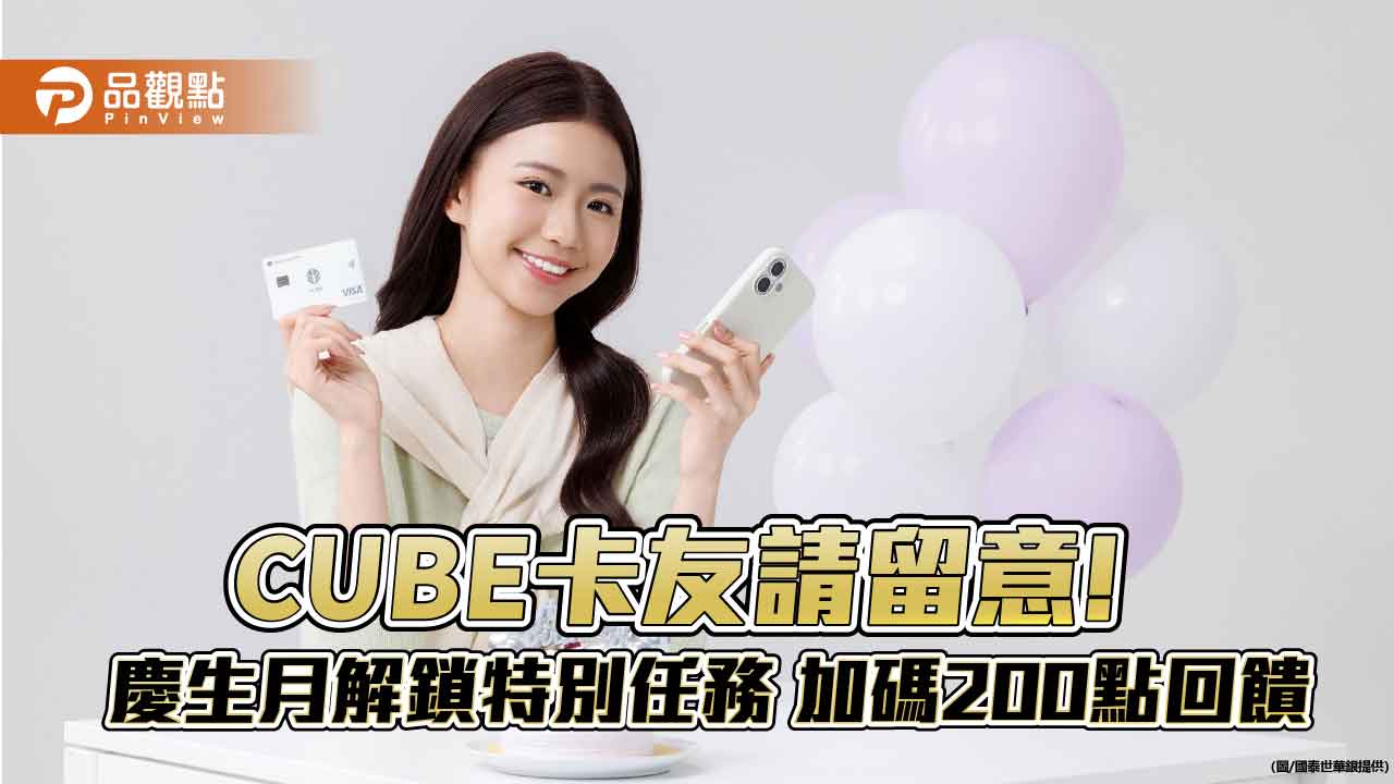 國泰CUBE卡「慶生月」Q4回饋再升級 最高10%回饋! 國泰CUBE卡「慶生月」Q4回饋再升級 最高10%回饋!
