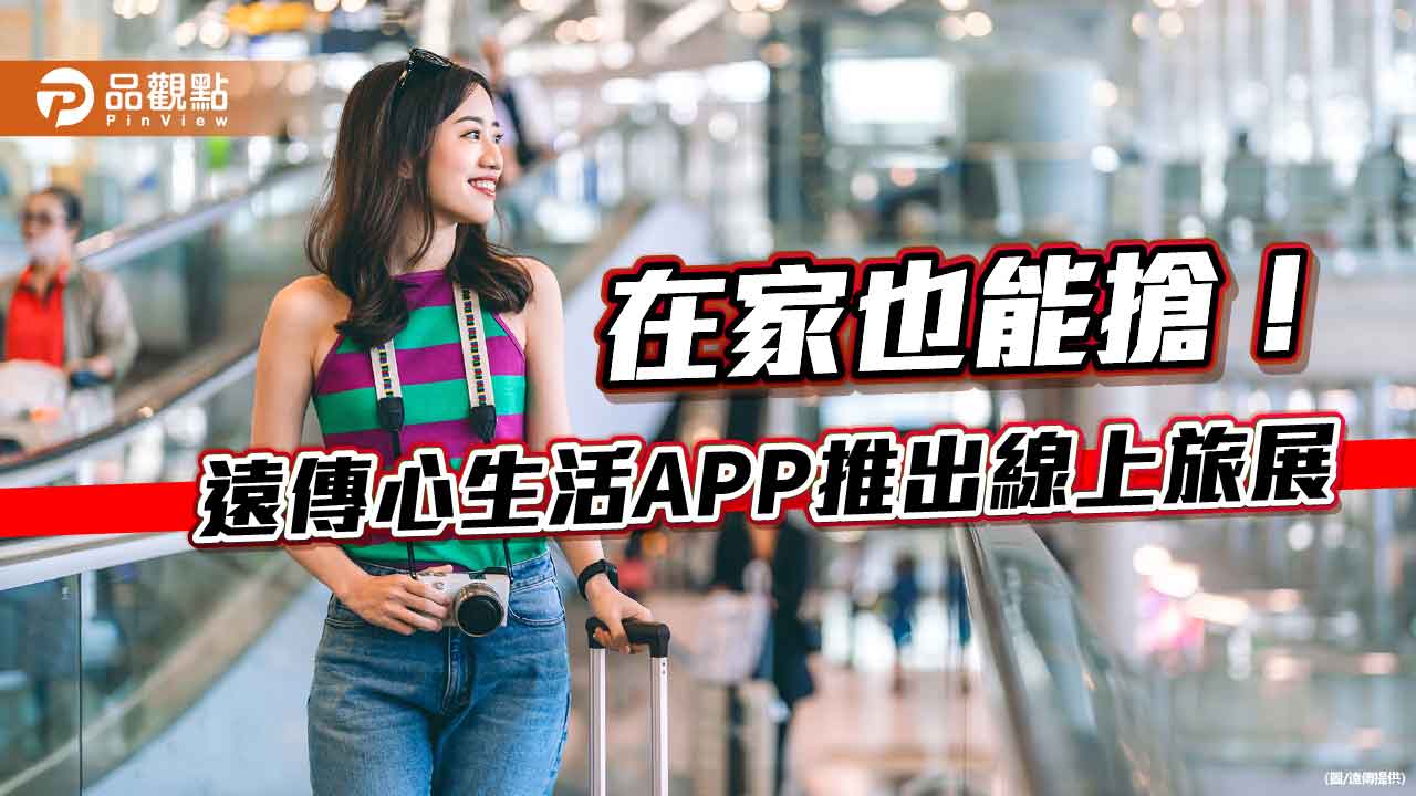 遠傳心生活APP推出線上旅展　最高可享18%遠傳幣回饋