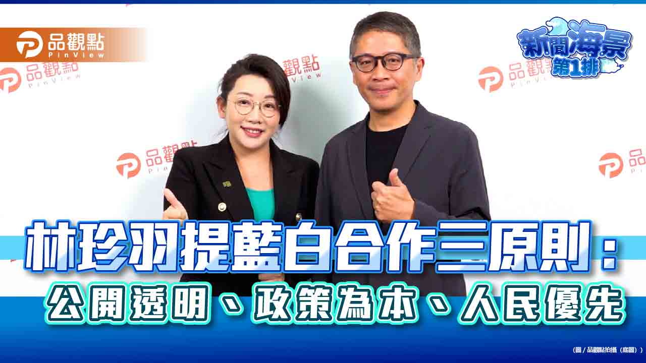 林珍羽提藍白合作三原則:公開透明、政策為本、人民優先 林珍羽提藍白合作三原則:公開透明、政策為本、人民優先