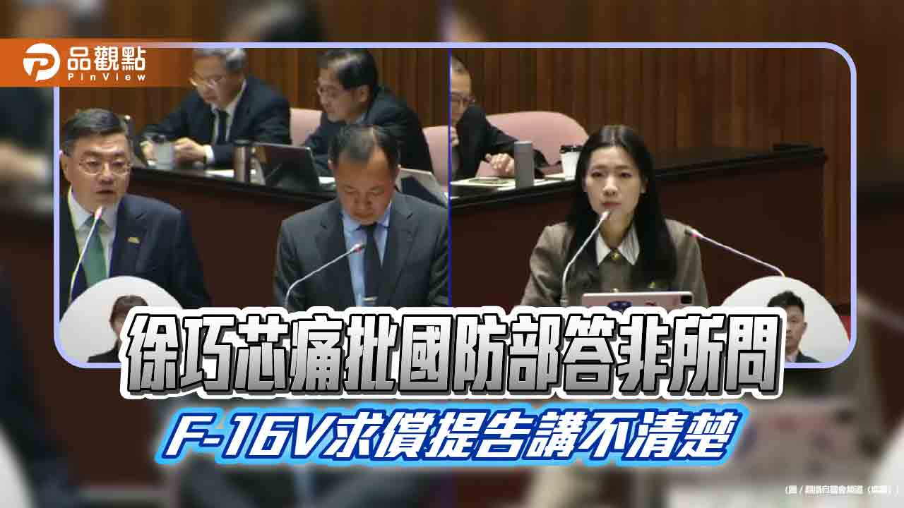徐巧芯痛批國防部答非所問 F-16V求償提告講不清楚 徐巧芯痛批國防部答非所問 F-16V求償提告講不清楚