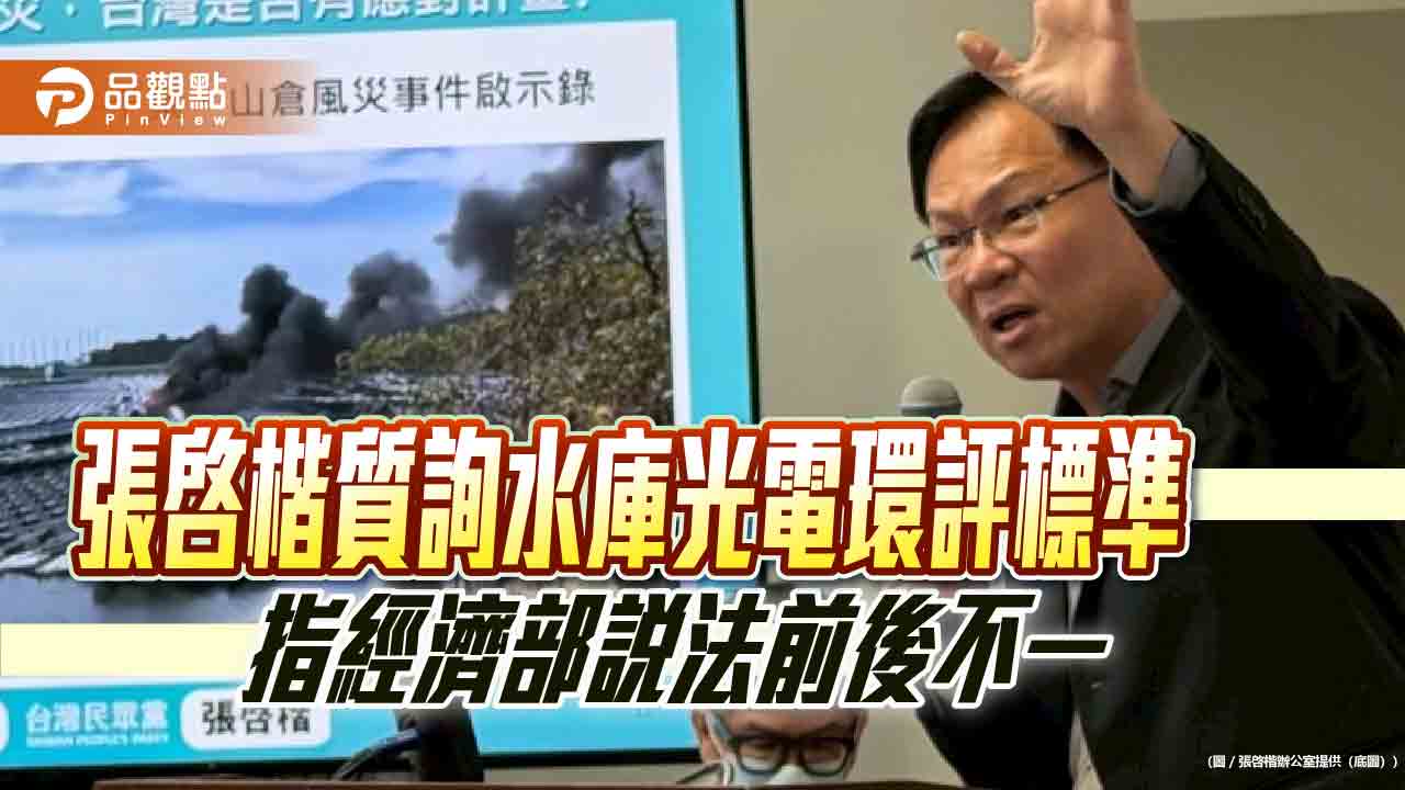 張啓楷質詢水庫光電環評標準 指經濟部說法前後不一 張啓楷質詢水庫光電環評標準 指經濟部說法前後不一