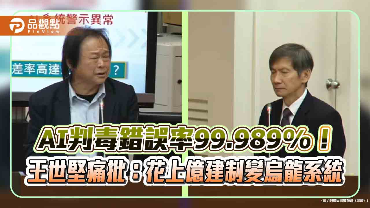 AI判毒錯誤率99.989%!王世堅痛批:花上億建制變烏龍系統 AI判毒錯誤率99.989%!王世堅痛批:花上億建制變烏龍系統