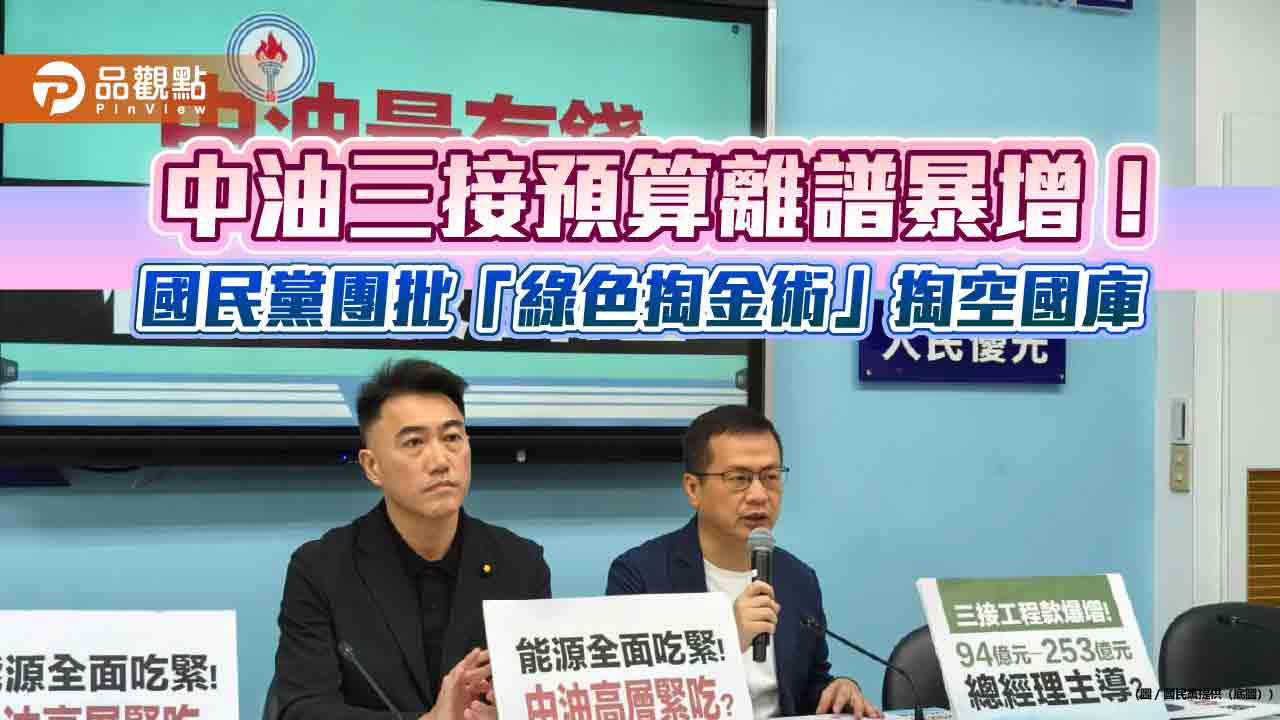 中油三接預算離譜暴增!國民黨團批「綠色掏金術」掏空國庫 中油三接預算離譜暴增!國民黨團批「綠色掏金術」掏空國庫