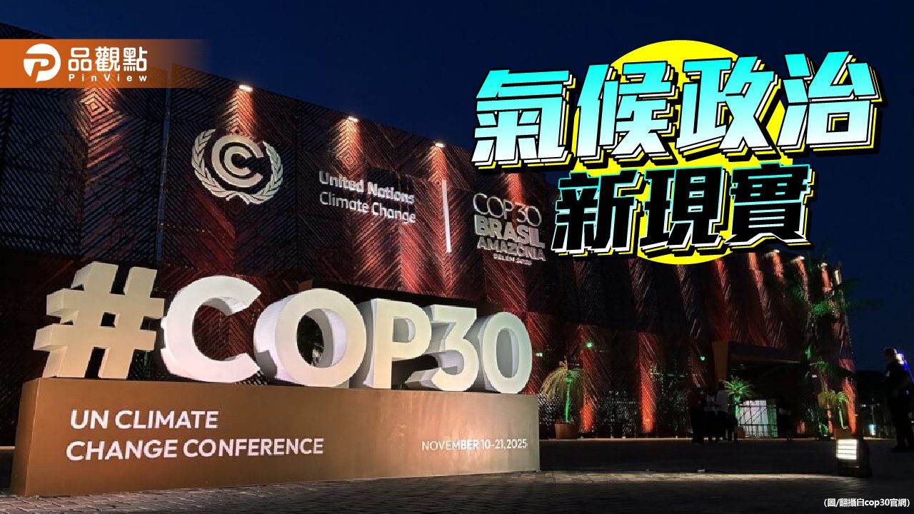 氣候外交退場 能源權力登場 COP30的啟示 氣候外交退場 能源權力登場 COP30的啟示