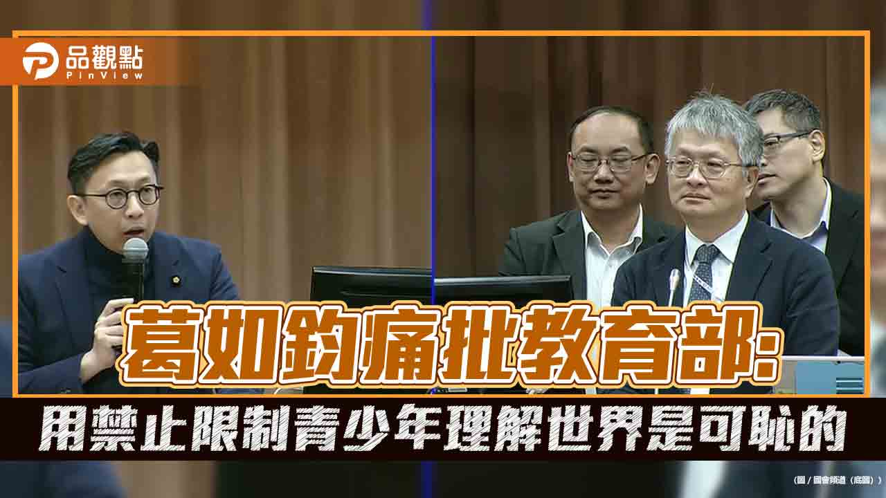 葛如鈞痛批教育部:用禁止限制青少年理解世界是可恥的 葛如鈞痛批教育部:用禁止限制青少年理解世界是可恥的