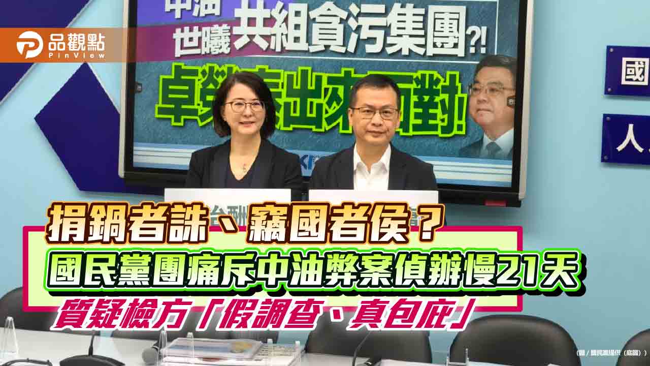 捐鍋者誅、竊國者侯？國民黨團痛斥中油弊案偵辦慢21天 質疑檢方「假調查、真包庇」