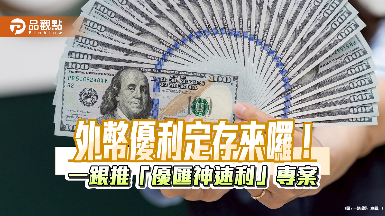 美元短天期優利6.66％！一銀年終加碼　外幣定存限時登場